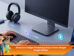 Aksesoris Gadget Pendukung Kerja Online dengan Fungsi Efisien