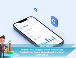 Aplikasi Viral Berguna Untuk Mendukung Produktivitas Tanpa Membebani Perangkat Smartphone