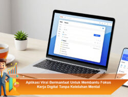 Aplikasi Viral Bermanfaat Untuk Membantu Fokus Kerja Digital Tanpa Kelelahan Mental