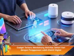 Gadget Terbaru Mendukung Aktivitas Sehari Hari dengan Penggunaan Lebih Efektif Digital