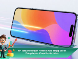 HP Terbaru dengan Refresh Rate Tinggi untuk Pengalaman Visual Lebih Halus