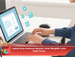 Laptop Kerja Kantoran Nyaman Untuk Mengetik Lama Tanpa Panas