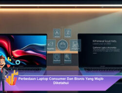 Perbedaan Laptop Consumer dan Bisnis yang Wajib Diketahui