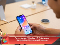 Perkembangan Teknologi HP Terbaru yang Meningkatkan Kenyamanan Pengguna
