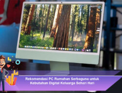 Rekomendasi PC Rumahan Serbaguna untuk Kebutuhan Digital Keluarga Sehari Hari
