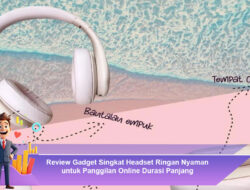Review Gadget Singkat Headset Ringan Nyaman untuk Panggilan Online Durasi Panjang