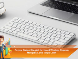 Review Gadget Singkat Keyboard Wireless Nyaman Mengetik Lama Tanpa Lelah