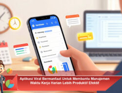 Aplikasi Viral Bermanfaat Untuk Membantu Manajemen Waktu Kerja Harian Lebih Produktif Efektif