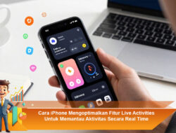 Cara iPhone Mengoptimalkan Fitur Live Activities Untuk Memantau Aktivitas Secara Real Time