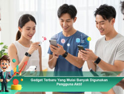 Gadget Terbaru Yang Mulai Banyak Digunakan Pengguna Aktif