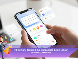 HP Terbaru dengan Fitur Multitasking Lebih Lancar untuk Produktivitas