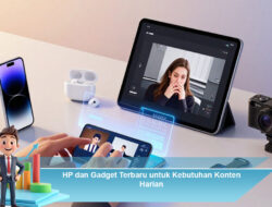 HP dan Gadget Terbaru untuk Kebutuhan Konten Harian