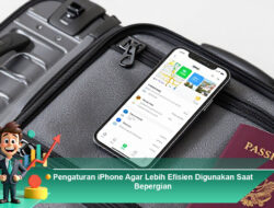 Pengaturan iPhone Agar Lebih Efisien Digunakan Saat Bepergian
