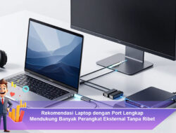Rekomendasi Laptop dengan Port Lengkap Mendukung Banyak Perangkat Eksternal Tanpa Ribet