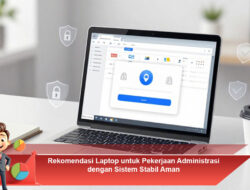Rekomendasi Laptop untuk Pekerjaan Administrasi dengan Sistem Stabil Aman