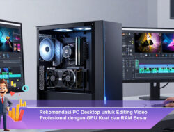 Rekomendasi PC Desktop untuk Editing Video Profesional dengan GPU Kuat dan RAM Besar