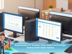 Rekomendasi PC Desktop untuk Kantor Kecil dengan Kinerja Andal Stabil Optimal