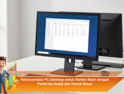 Rekomendasi PC Desktop untuk Kantor Kecil dengan Performa Andal dan Hemat Biaya