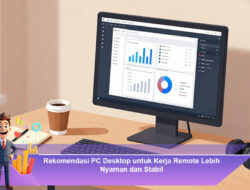 Rekomendasi PC Desktop untuk Kerja Remote Lebih Nyaman dan Stabil