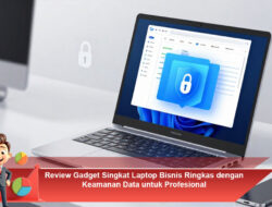 Review Gadget Singkat Laptop Bisnis Ringkas dengan Keamanan Data untuk Profesional