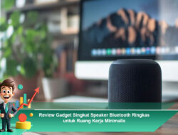 Review Gadget Singkat Speaker Bluetooth Ringkas untuk Ruang Kerja Minimalis