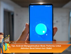 Tips Android Mengoptimalkan Mode Performa Untuk Aktivitas Berat Sehari-hari Stabil